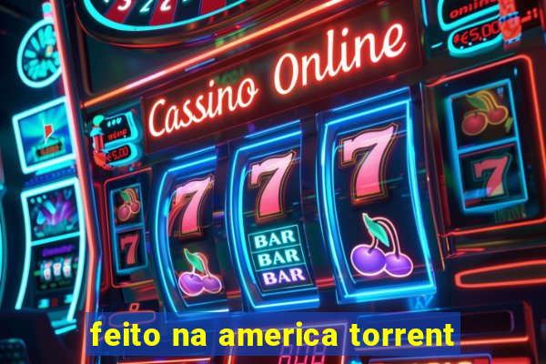 feito na america torrent